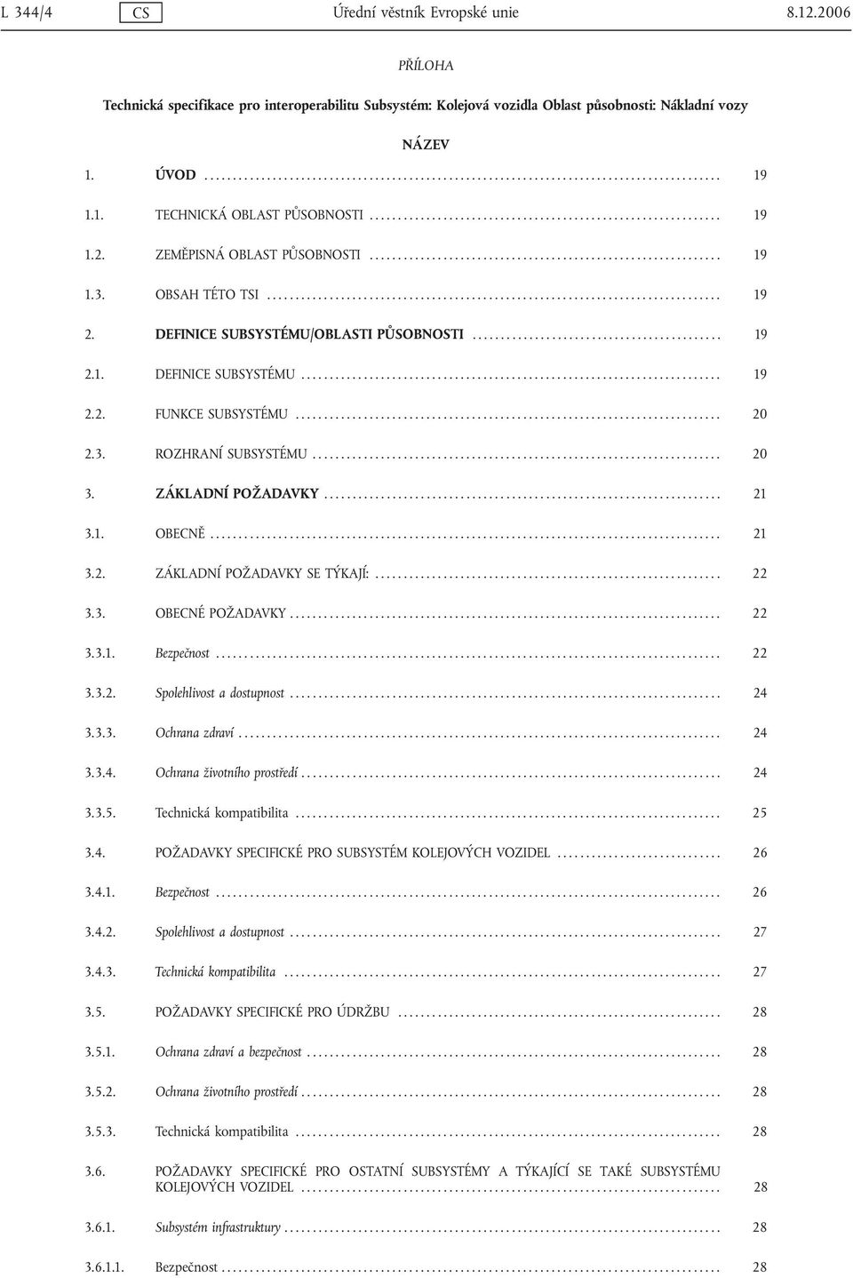OBSAH TÉTO TSI................................................................................ 19 2. DEFINICE SUBSYSTÉMU/OBLASTI PŮSOBNOSTI............................................ 19 2.1. DEFINICE SUBSYSTÉMU.......................................................................... 19 2.2. FUNKCE SUBSYSTÉMU.