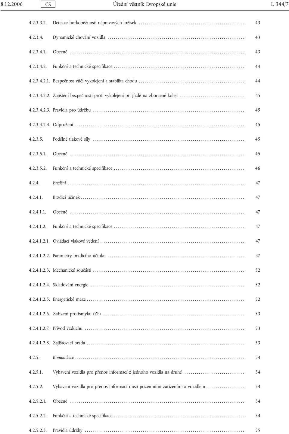 ................................................................... 44 4.2.3.4.2.1. Bezpečnost vůči vykolejení a stabilita chodu....................................................... 44 4.2.3.4.2.2. Zajištění bezpečnosti proti vykolejení při jízdě na zborcené koleji.