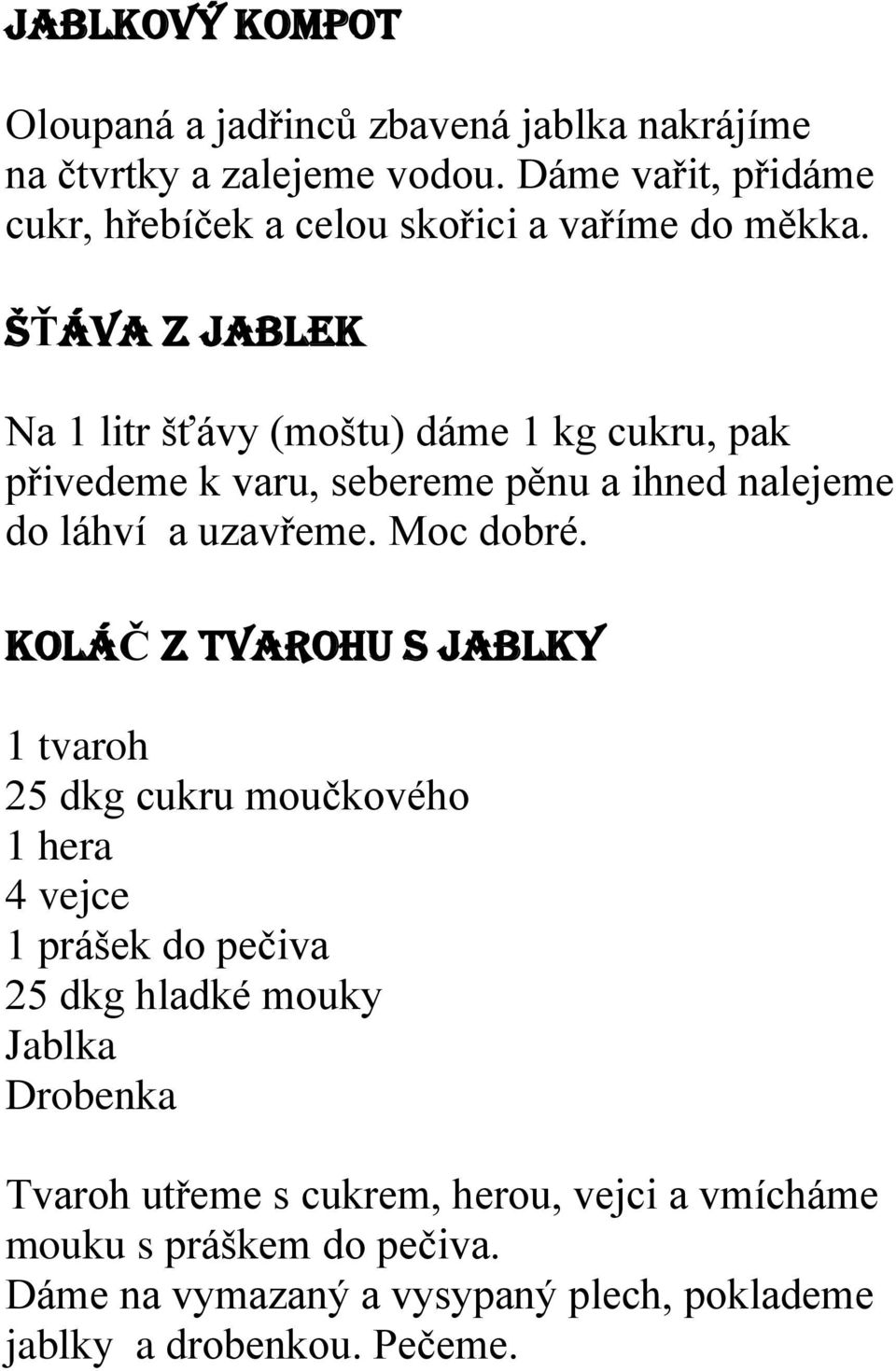 ŠŤÁVA Z JABLEK Na 1 litr šťávy (moštu) dáme 1 kg cukru, pak přivedeme k varu, sebereme pěnu a ihned nalejeme do láhví a uzavřeme. Moc dobré.