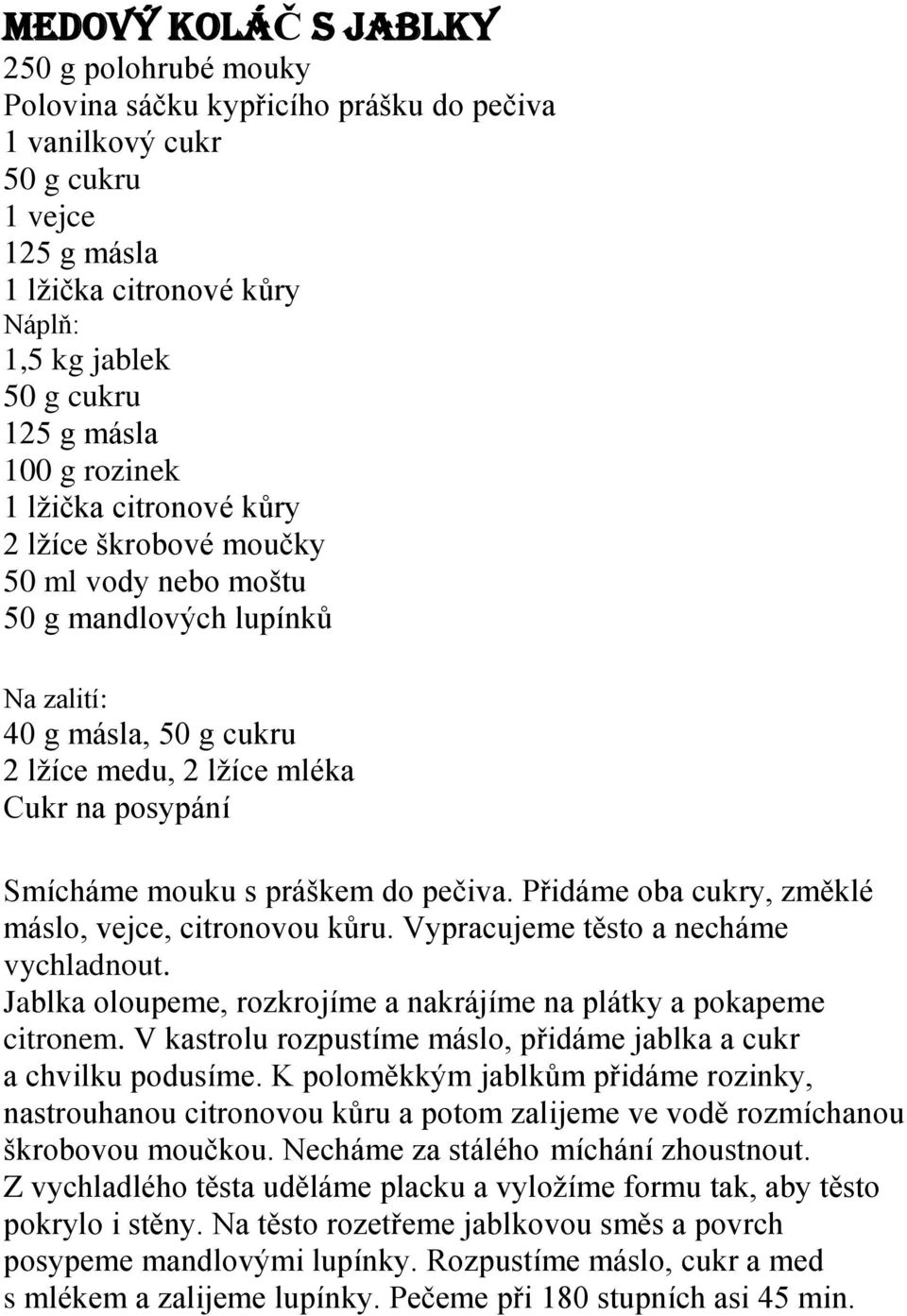 Smícháme mouku s práškem do pečiva. Přidáme oba cukry, změklé máslo, vejce, citronovou kůru. Vypracujeme těsto a necháme vychladnout.