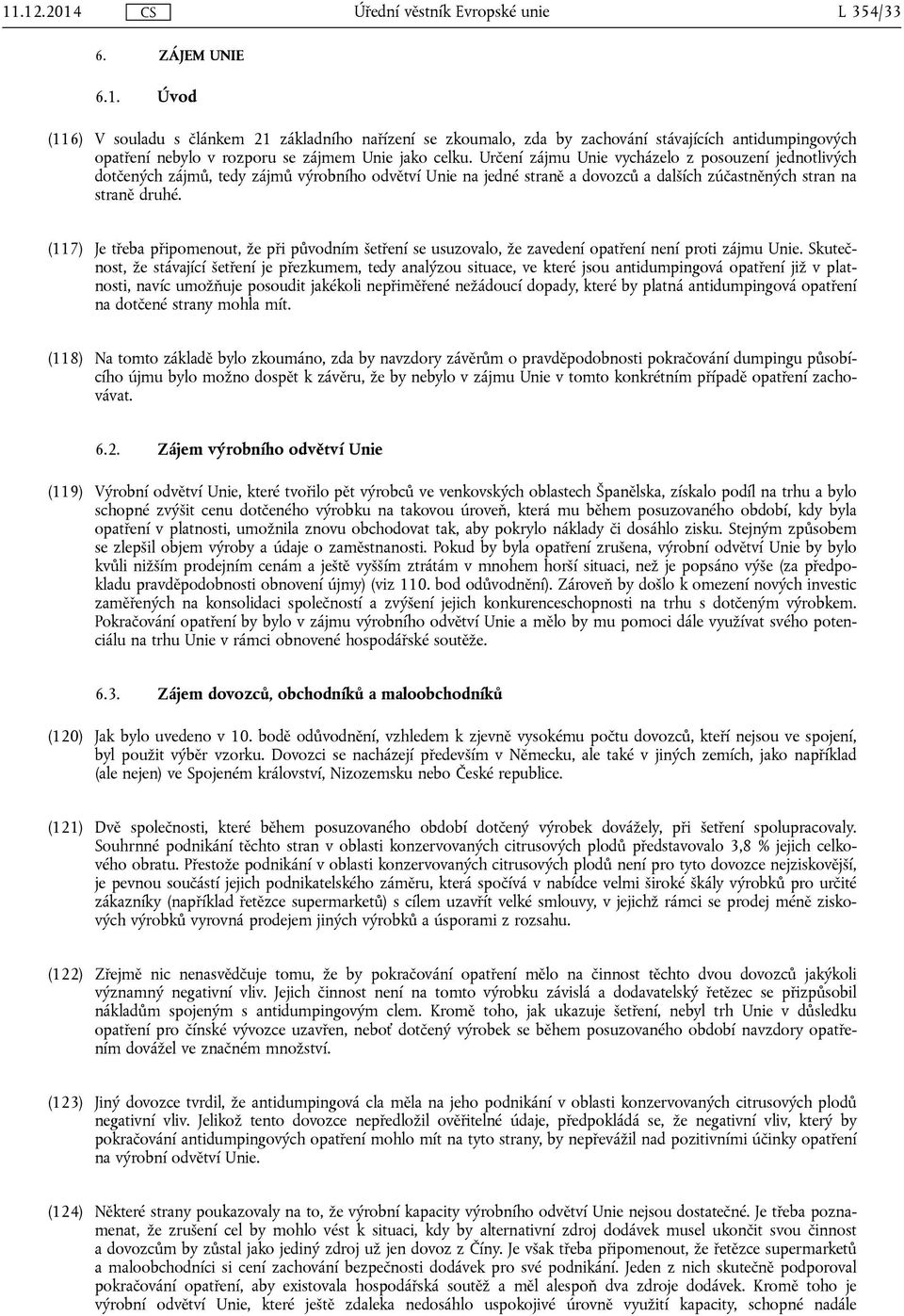 (117) Je třeba připomenout, že při původním se usuzovalo, že zavedení opatření není proti zájmu Unie.