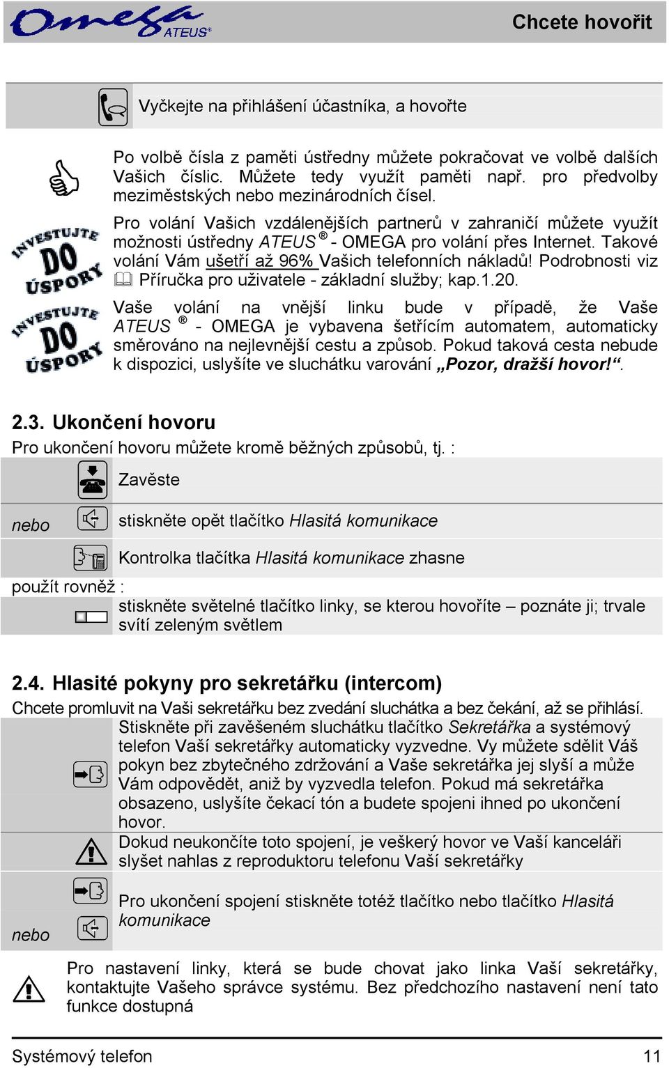 Takové volání Vám ušetří až 96% Vašich telefonních nákladů! Podrobnosti viz! Příručka pro uživatele - základní služby; kap.1.20.
