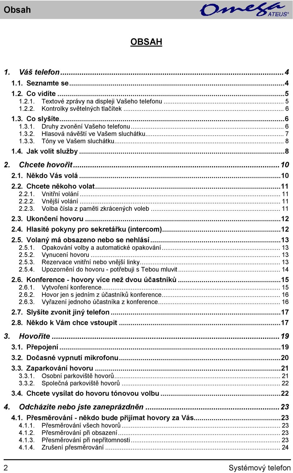 .. 11 2.2.2. Vnější volání... 11 2.2.3. Volba čísla z paměti zkrácených voleb... 11 2.3. Ukončení hovoru...12 2.4. Hlasité pokyny pro sekretářku (intercom)...12 2.5. Volaný má obsazeno se nehlásí.