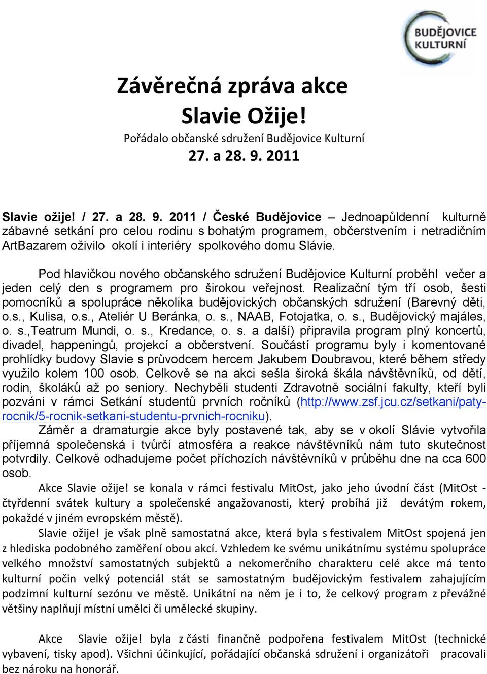 2011 / České Budějovice Jednoapůldenní kulturně zábavné setkání pro celou rodinu s bohatým programem, občerstvením i netradičním ArtBazarem oživilo okolí i interiéry spolkového domu Slávie.