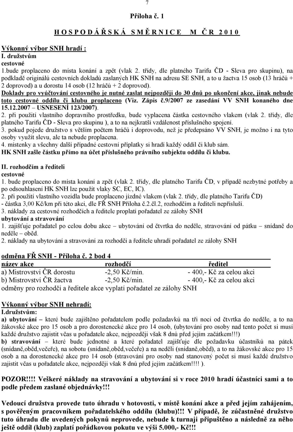 hráčů + 2 doprovod). Doklady pro vyúčtování cestovného je nutné zaslat nejpozději do 30 dnů po ukončení akce, jinak nebude toto cestovné oddílu či klubu proplaceno (Viz. Zápis č.