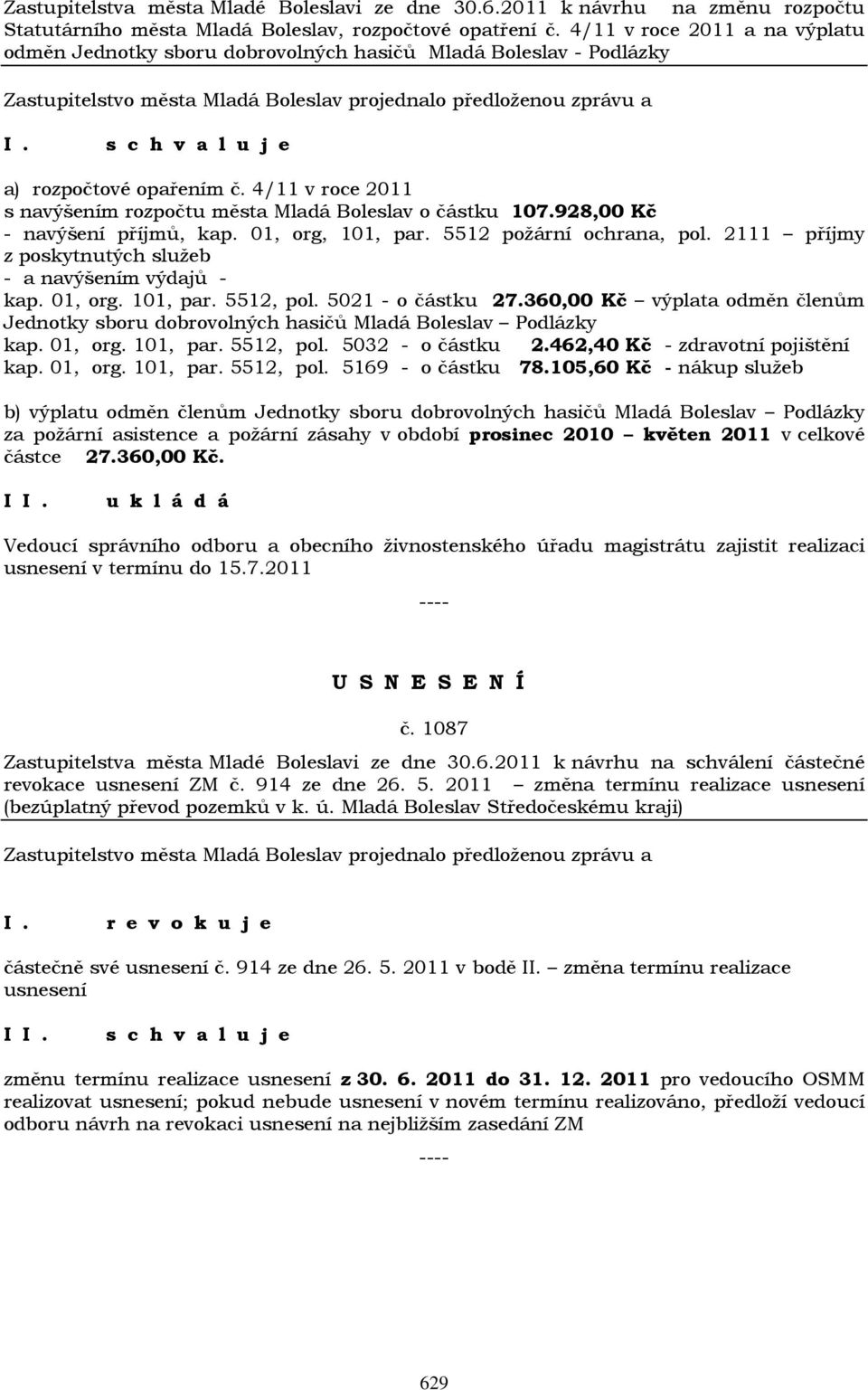 928,00 Kč - navýšení příjmů, kap. 01, org, 101, par. 5512 požární ochrana, pol. 2111 příjmy z poskytnutých služeb - a navýšením výdajů - kap. 01, org. 101, par. 5512, pol. 5021 - o částku 27.