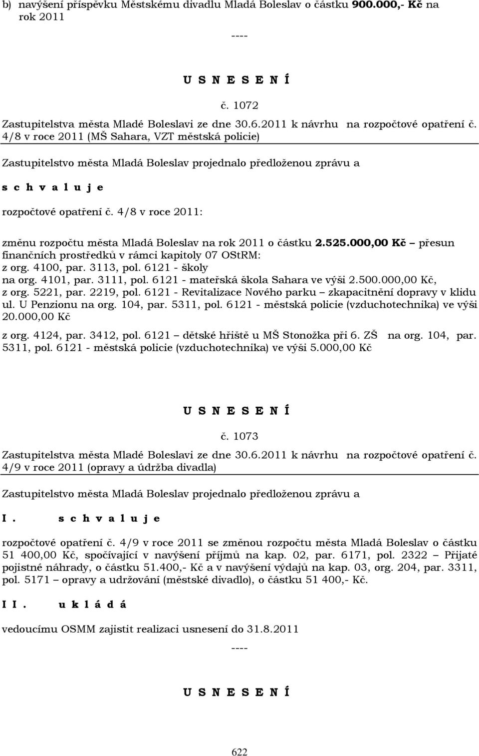 000,00 Kč přesun finančních prostředků v rámci kapitoly 07 OStRM: z org. 4100, par. 3113, pol. 6121 - školy na org. 4101, par. 3111, pol. 6121 - mateřská škola Sahara ve výši 2.500.000,00 Kč, z org.