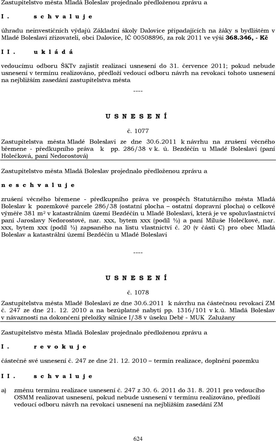 července 2011; pokud nebude usnesení v termínu realizováno, předloží vedoucí odboru návrh na revokaci tohoto usnesení na nejbližším zasedání zastupitelstva města č.