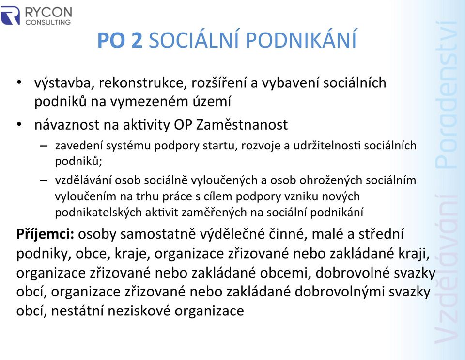 nových podnikatelských ak,vit zaměřených na sociální podnikání Příjemci: osoby samostatně výdělečné činné, malé a střední podniky, obce, kraje, organizace zřizované nebo