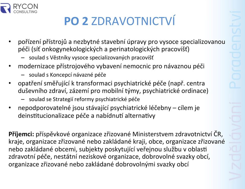 centra duševního zdraví, zázemí pro mobilní týmy, psychiatrické ordinace) soulad se Strategií reformy psychiatrické péče nepodporovatelné jsou stávající psychiatrické léčebny cílem je