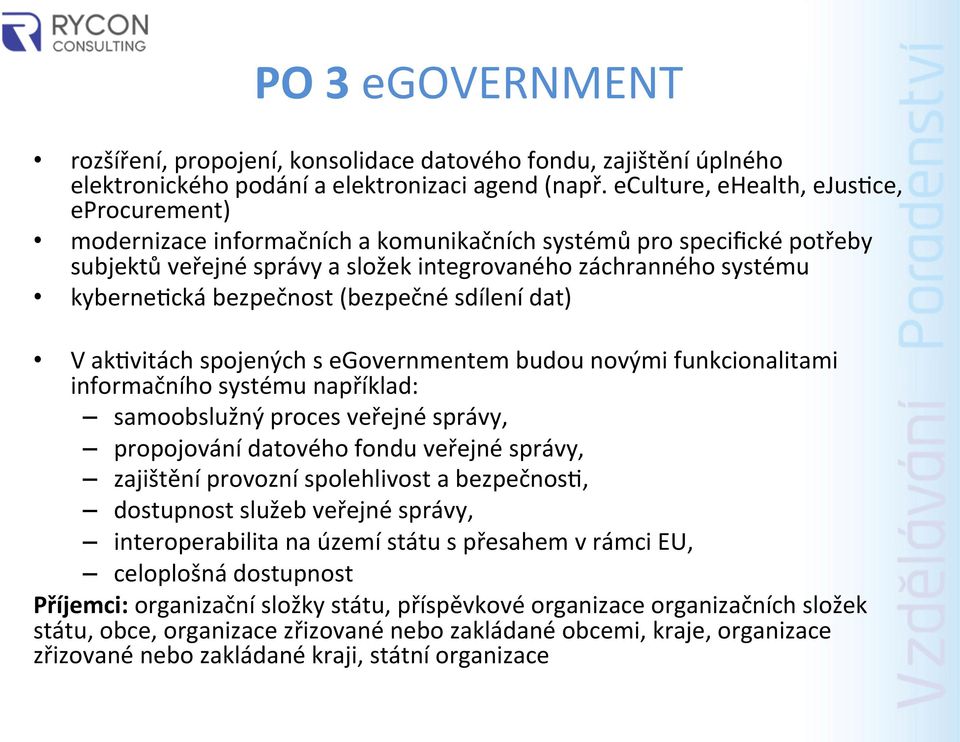 bezpečnost (bezpečné sdílení dat) V ak,vitách spojených s egovernmentem budou novými funkcionalitami informačního systému například: samoobslužný proces veřejné správy, propojování datového fondu