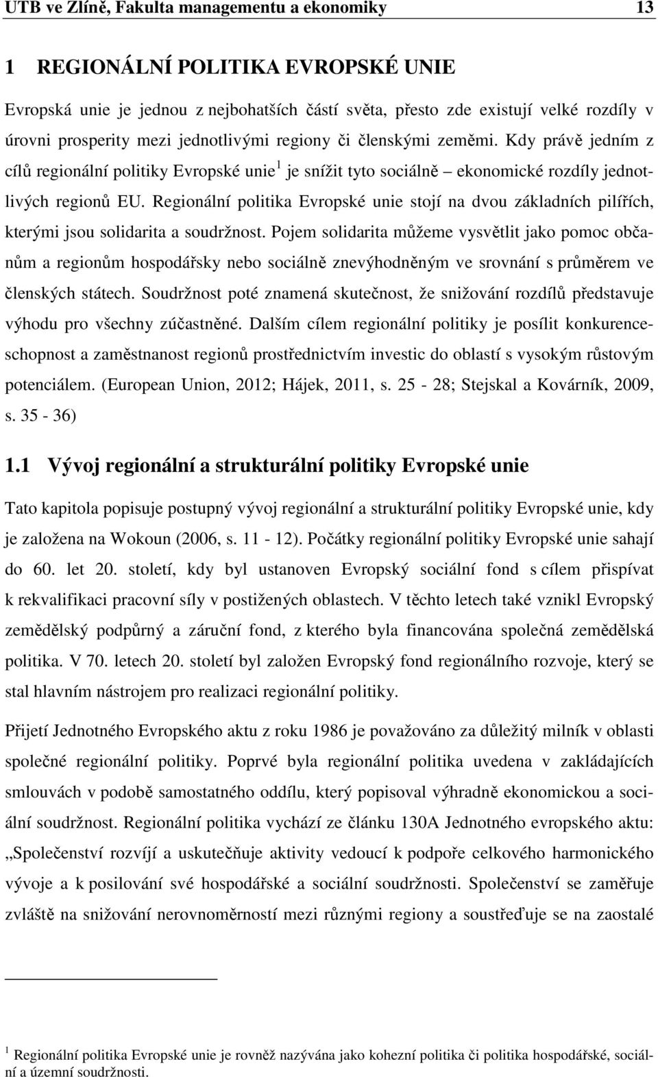 Regionální politika Evropské unie stojí na dvou základních pilířích, kterými jsou solidarita a soudržnost.