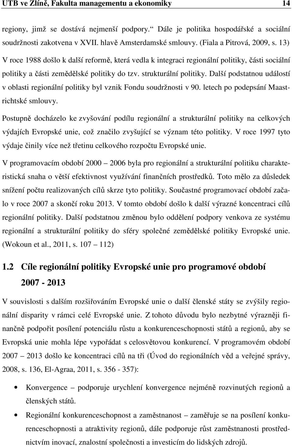 Další podstatnou událostí v oblasti regionální politiky byl vznik Fondu soudržnosti v 90. letech po podepsání Maastrichtské smlouvy.