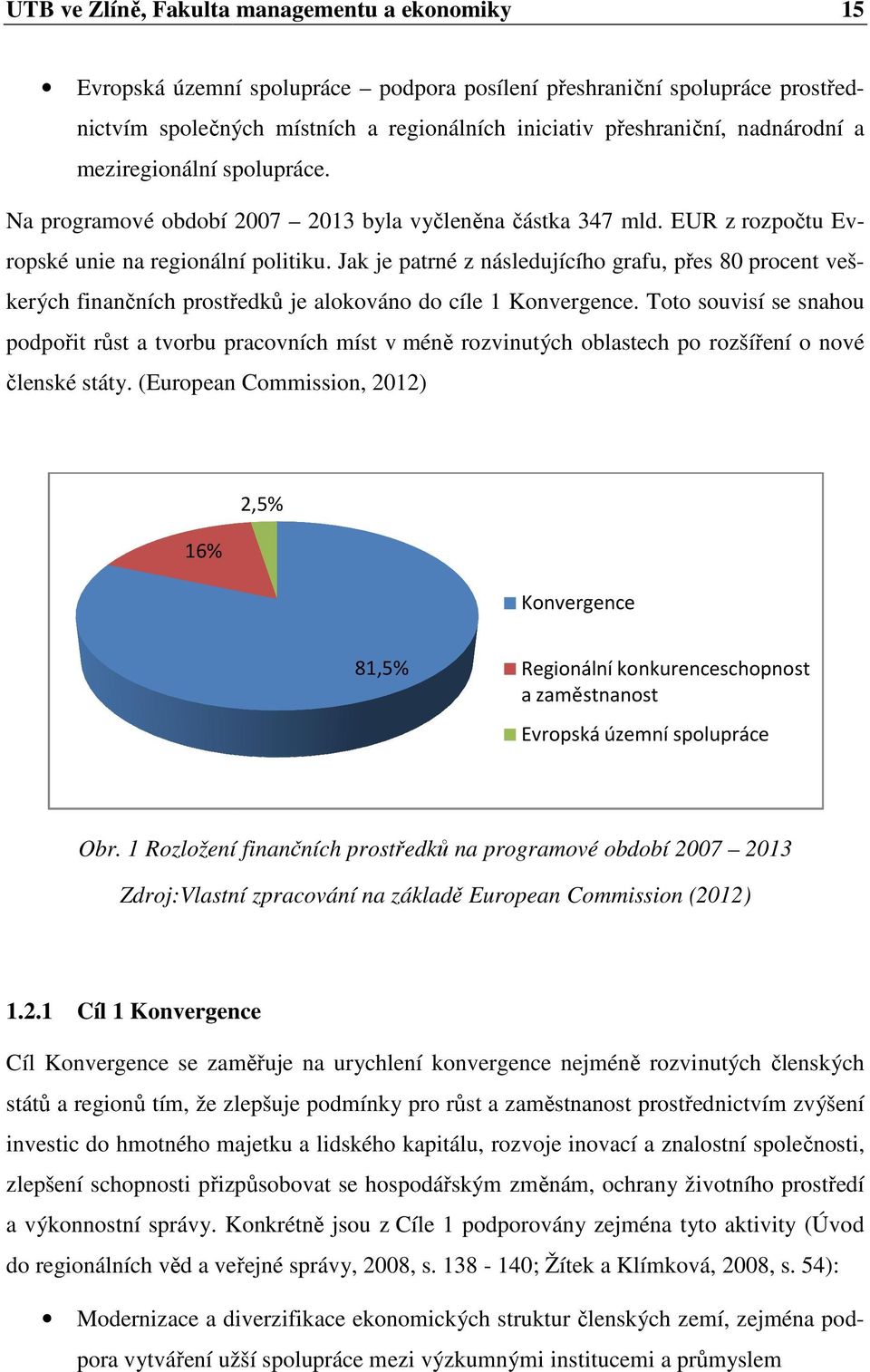 Jak je patrné z následujícího grafu, přes 80 procent vešdo cíle 1 Konvergence.