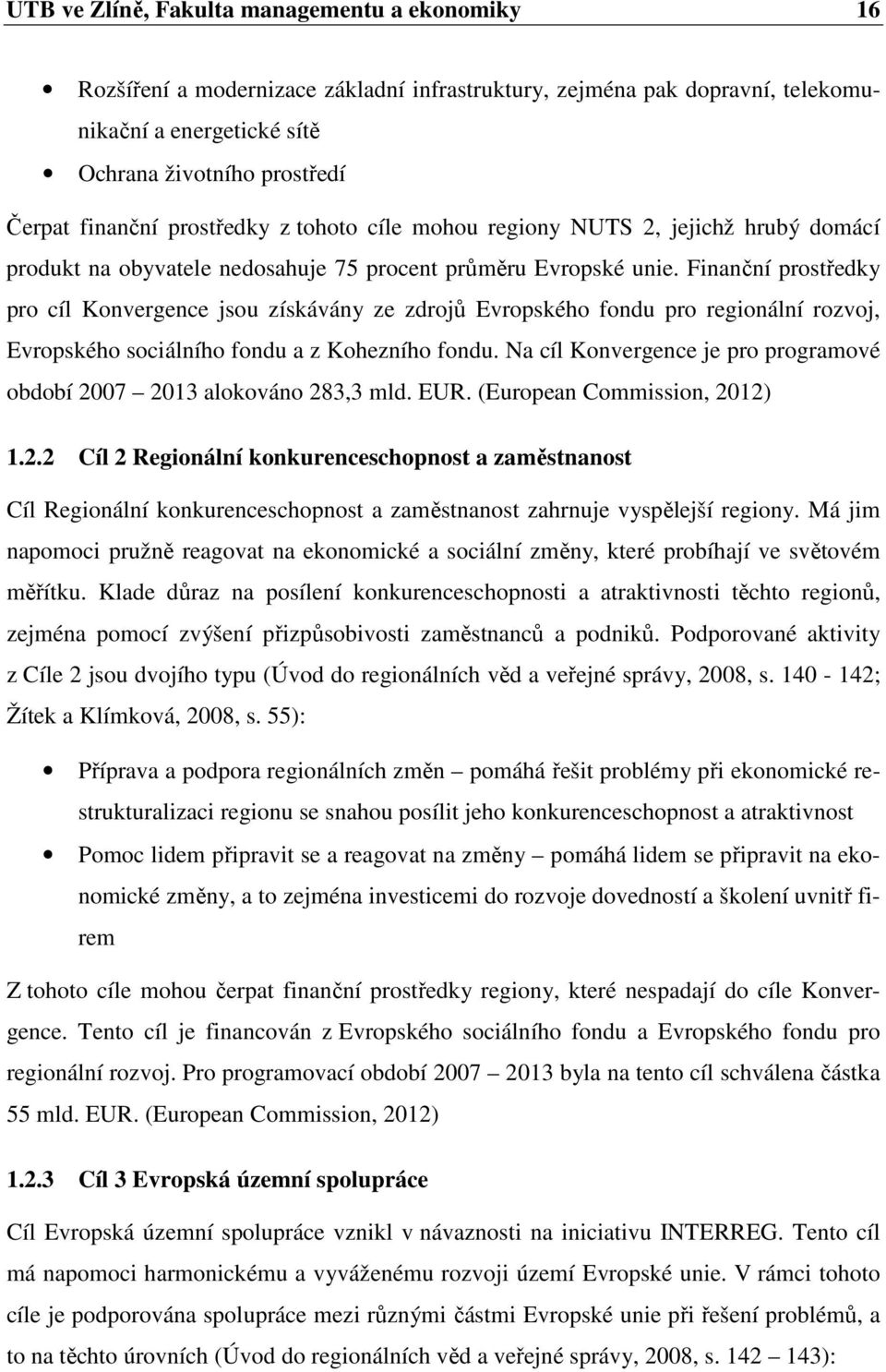 Finanční prostředky pro cíl Konvergence jsou získávány ze zdrojů Evropského fondu pro regionální rozvoj, Evropského sociálního fondu a z Kohezního fondu.
