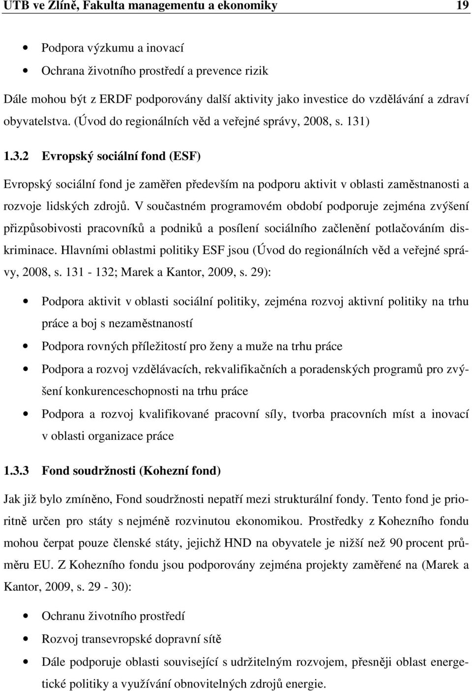 ) 1.3.2 Evropský sociální fond (ESF) Evropský sociální fond je zaměřen především na podporu aktivit v oblasti zaměstnanosti a rozvoje lidských zdrojů.