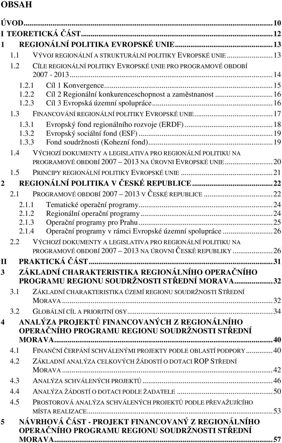 .. 17 1.3.1 Evropský fond regionálního rozvoje (ERDF)... 18 1.3.2 Evropský sociální fond (ESF)... 19 1.