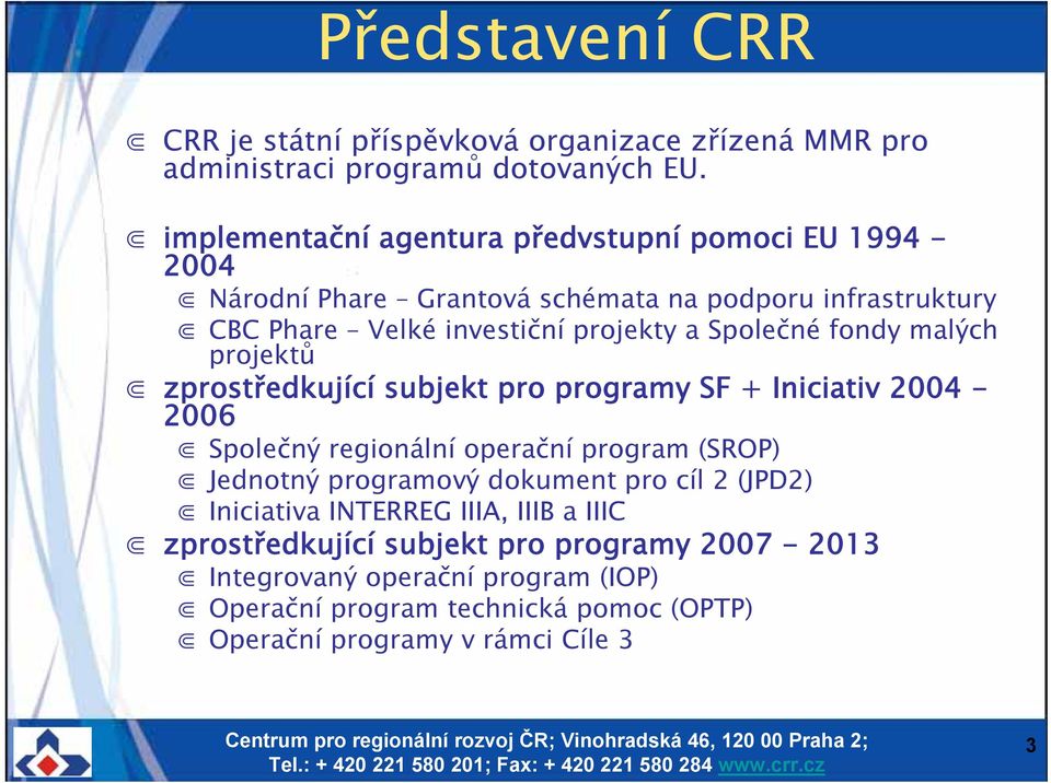 Společné fondy malých projektů zprostředkující subjekt pro programy SF + Iniciativ 2004-2006 Společný regionální operační program (SROP) Jednotný programový