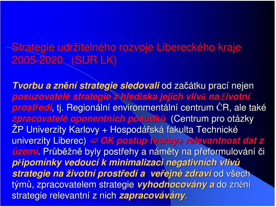 Regionáln lní environmentáln lní centrum ČR,, ale také zpracovatelé oponentních posudků (Centrum pro otázky ŽP Univerzity Karlovy + Hospodářská fakulta Technické univerzity