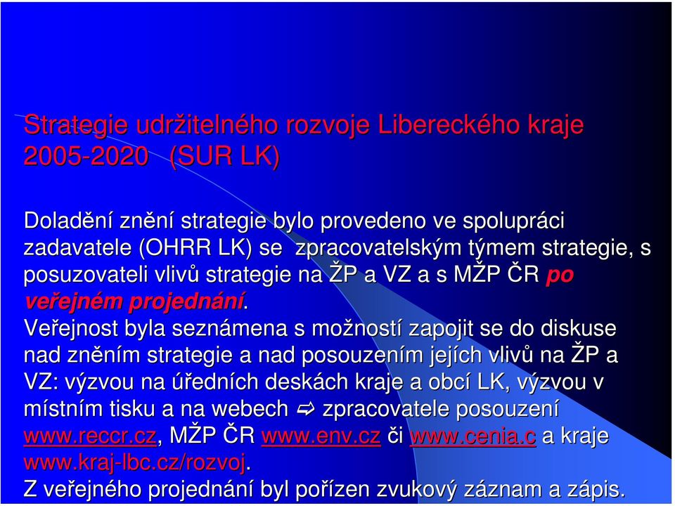 Veřejnost byla seznámena s možností zapojit se do diskuse nad zněním strategie a nad posouzením jejích vlivů na ŽP a VZ: výzvou na úředních deskách kraje a