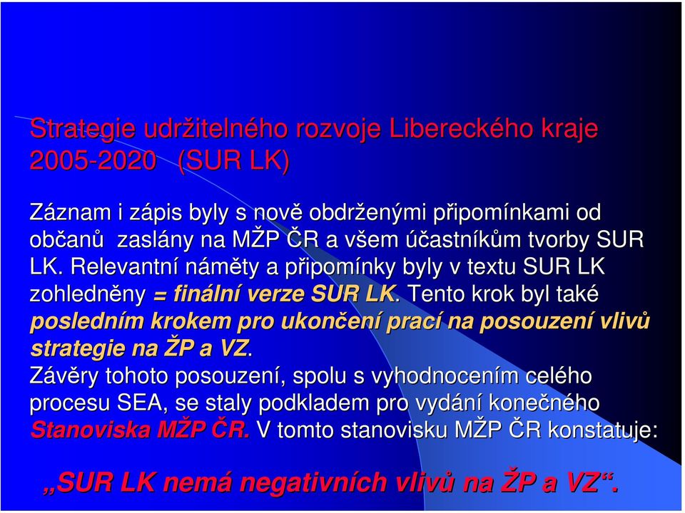 . Tento krok byl také posledním krokem pro ukončení prací na posouzení vlivů strategie na ŽP a VZ.