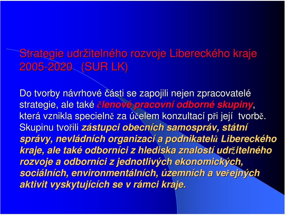 Skupinu tvořili zástupci obecních ch samospráv, státn tní správy, nevládn dních organizací a podnikatelů Libereckého kraje, ale také odborníci z