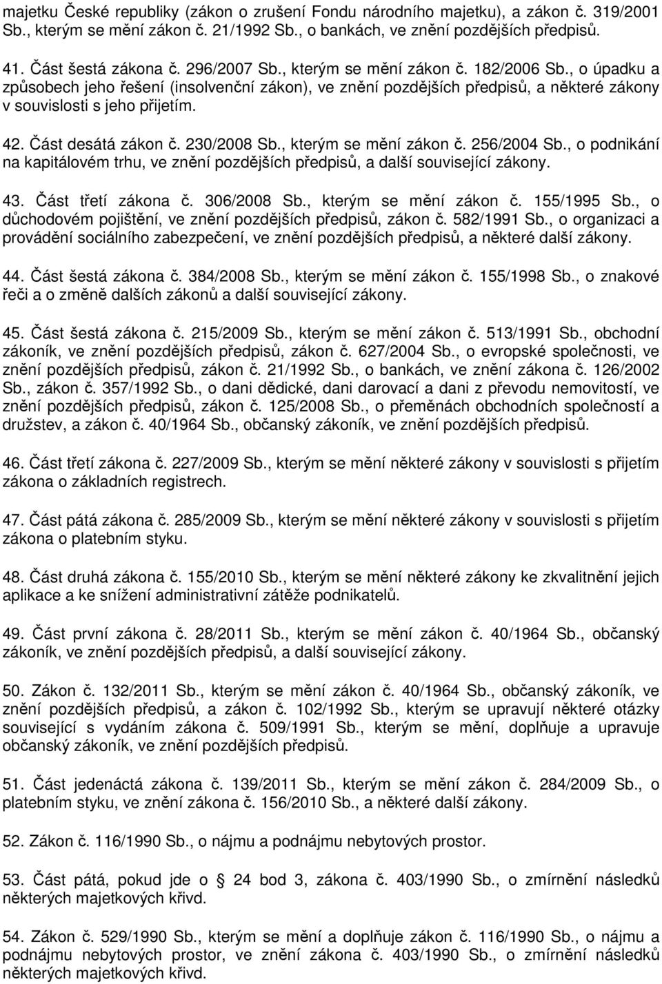 Část desátá zákon č. 230/2008 Sb., kterým se mění zákon č. 256/2004 Sb., o podnikání na kapitálovém trhu, ve znění pozdějších předpisů, a další související zákony. 43. Část třetí zákona č.