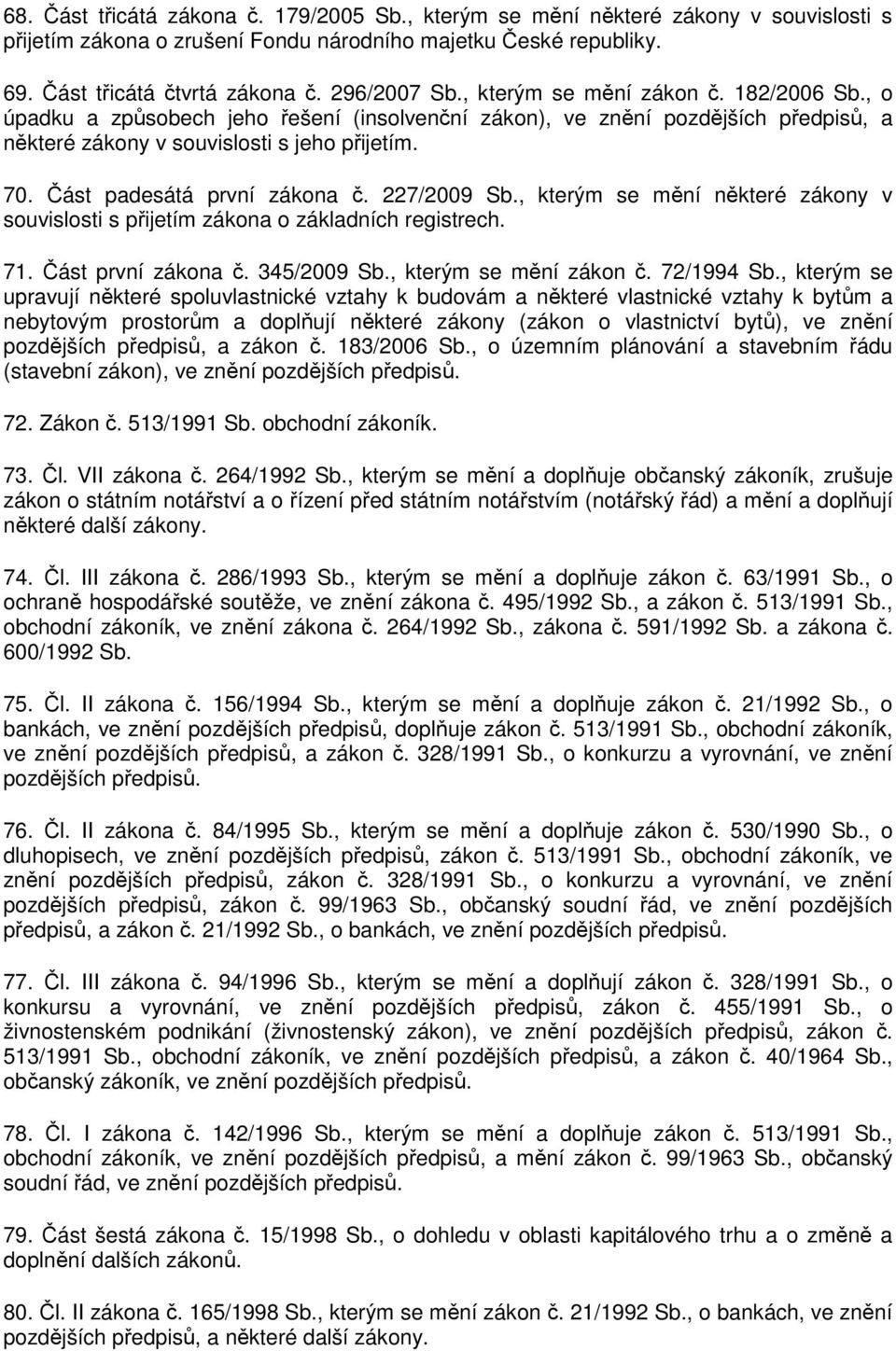 Část padesátá první zákona č. 227/2009 Sb., kterým se mění některé zákony v souvislosti s přijetím zákona o základních registrech. 71. Část první zákona č. 345/2009 Sb., kterým se mění zákon č.