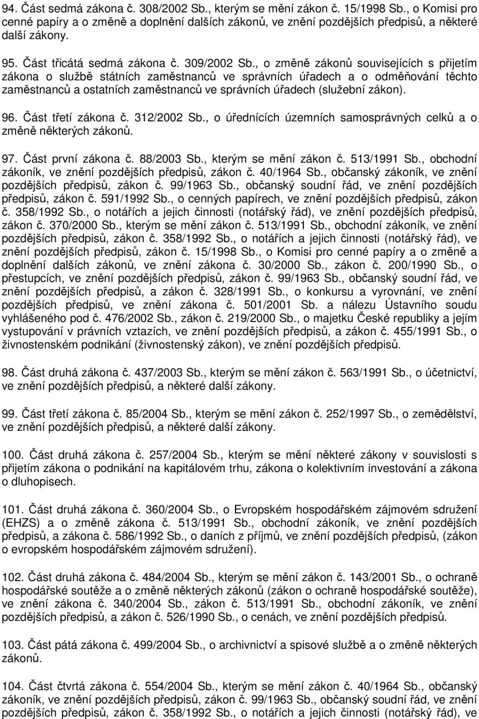 , o změně zákonů souvisejících s přijetím zákona o službě státních zaměstnanců ve správních úřadech a o odměňování těchto zaměstnanců a ostatních zaměstnanců ve správních úřadech (služební zákon). 96.