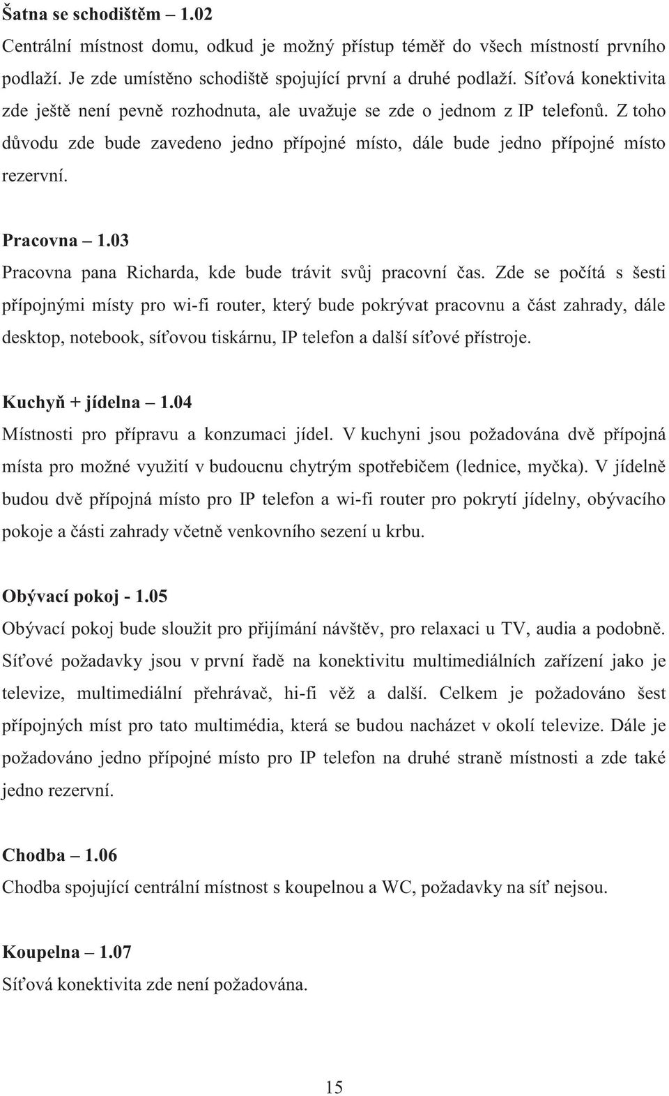 Pracovna 1.03 Pracovna pana Richarda, kde bude trávit svůj pracovní čas.