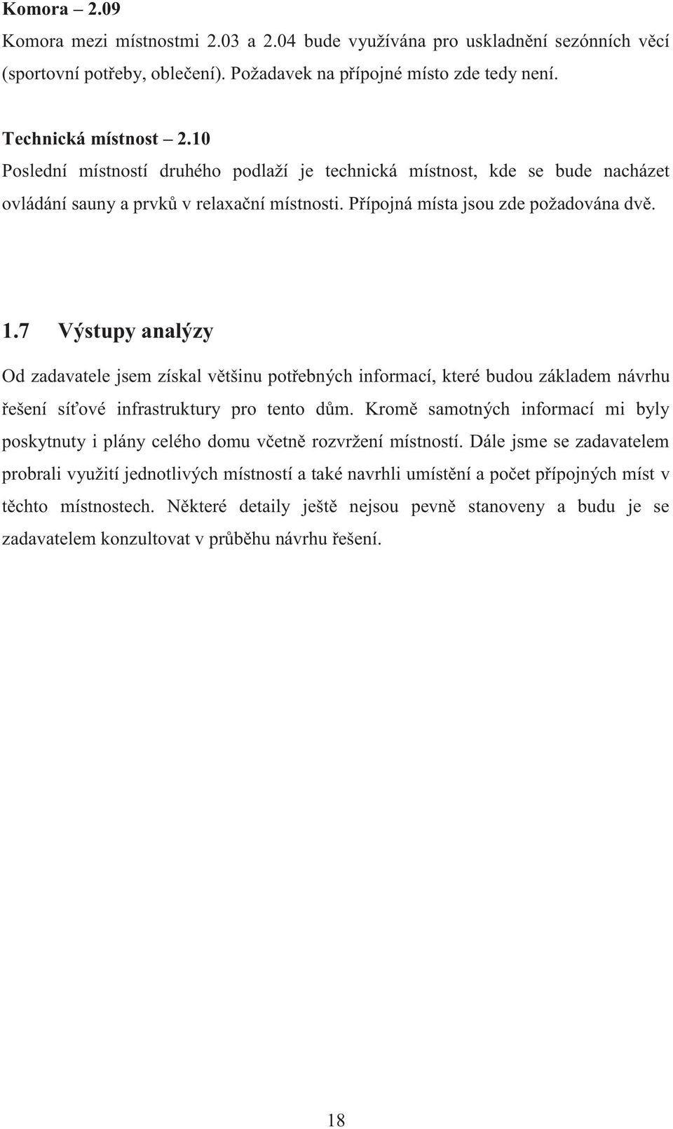 7 Výstupy analýzy Od zadavatele jsem získal většinu potřebných informací, které budou základem návrhu řešení síťové infrastruktury pro tento dům.