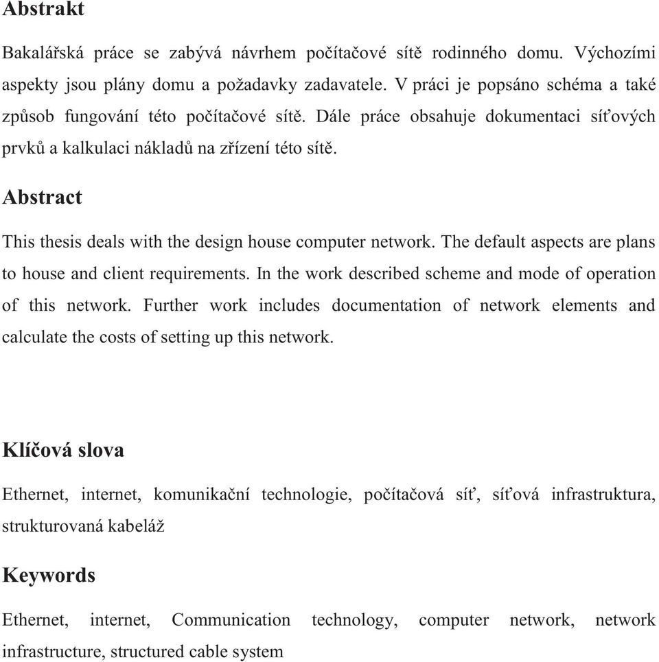 Abstract This thesis deals with the design house computer network. The default aspects are plans to house and client requirements. In the work described scheme and mode of operation of this network.