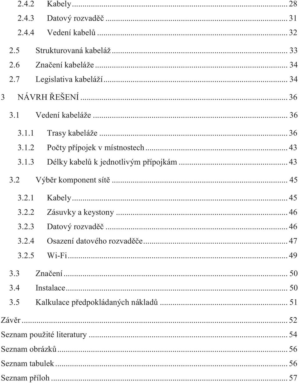.. 45 3.2.1 Kabely... 45 3.2.2 Zásuvky a keystony... 46 3.2.3 Datový rozvaděč... 46 3.2.4 Osazení datového rozvaděče... 47 3.2.5 Wi-Fi... 49 3.3 Značení... 50 3.