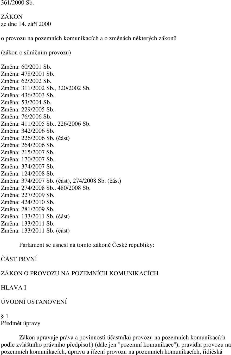 (část) Změna: 264/2006 Sb. Změna: 215/2007 Sb. Změna: 170/2007 Sb. Změna: 374/2007 Sb. Změna: 124/2008 Sb. Změna: 374/2007 Sb. (část), 274/2008 Sb. (část) Změna: 274/2008 Sb., 480/2008 Sb.