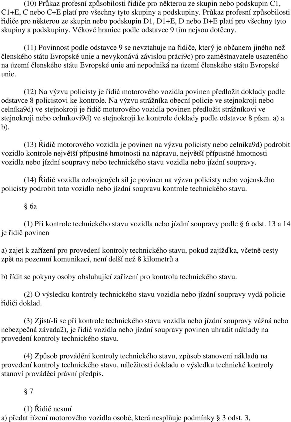 (11) Povinnost podle odstavce 9 se nevztahuje na řidiče, který je občanem jiného než členského státu Evropské unie a nevykonává závislou práci9c) pro zaměstnavatele usazeného na území členského státu