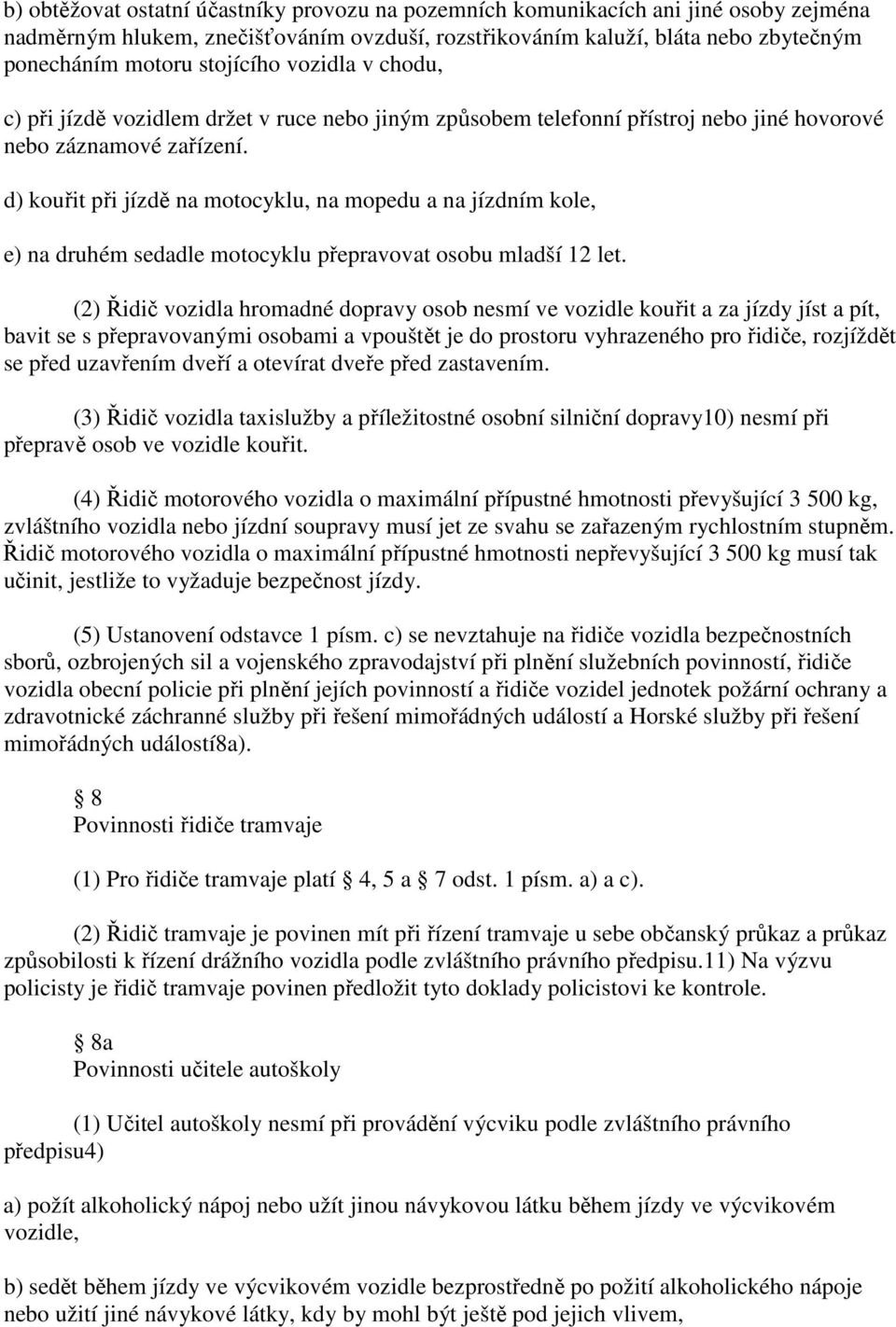 d) kouřit při jízdě na motocyklu, na mopedu a na jízdním kole, e) na druhém sedadle motocyklu přepravovat osobu mladší 12 let.