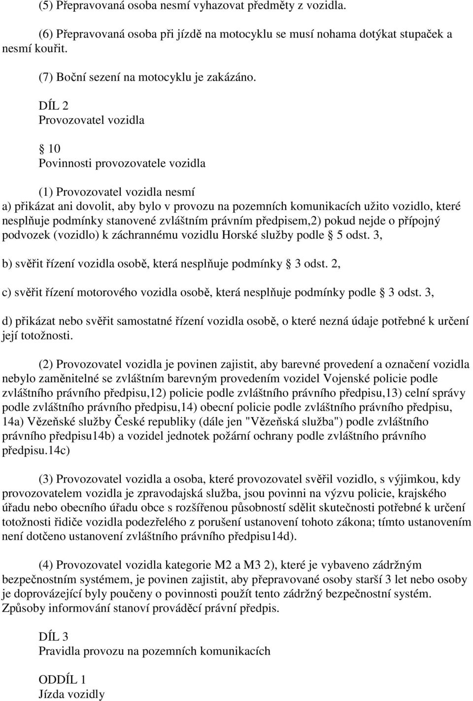 podmínky stanovené zvláštním právním předpisem,2) pokud nejde o přípojný podvozek (vozidlo) k záchrannému vozidlu Horské služby podle 5 odst.