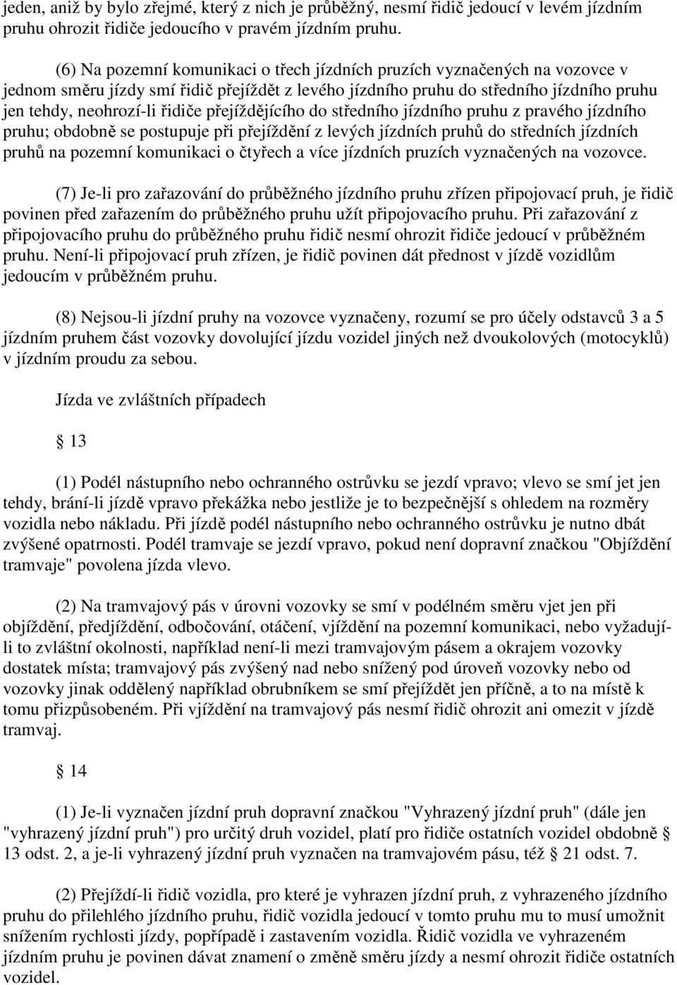 přejíždějícího do středního jízdního pruhu z pravého jízdního pruhu; obdobně se postupuje při přejíždění z levých jízdních pruhů do středních jízdních pruhů na pozemní komunikaci o čtyřech a více