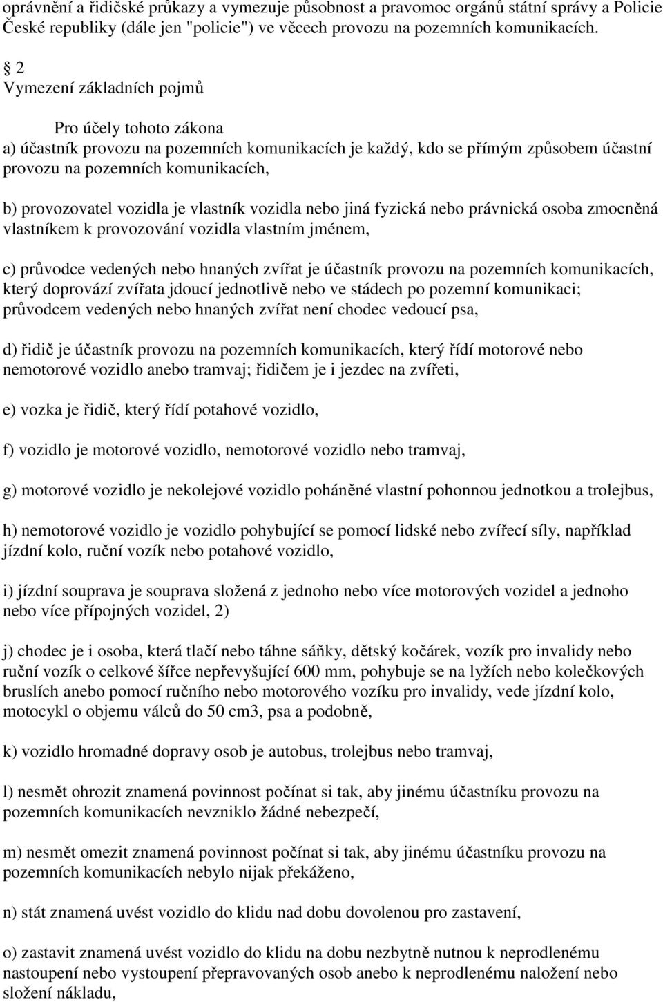 je vlastník vozidla nebo jiná fyzická nebo právnická osoba zmocněná vlastníkem k provozování vozidla vlastním jménem, c) průvodce vedených nebo hnaných zvířat je účastník provozu na pozemních