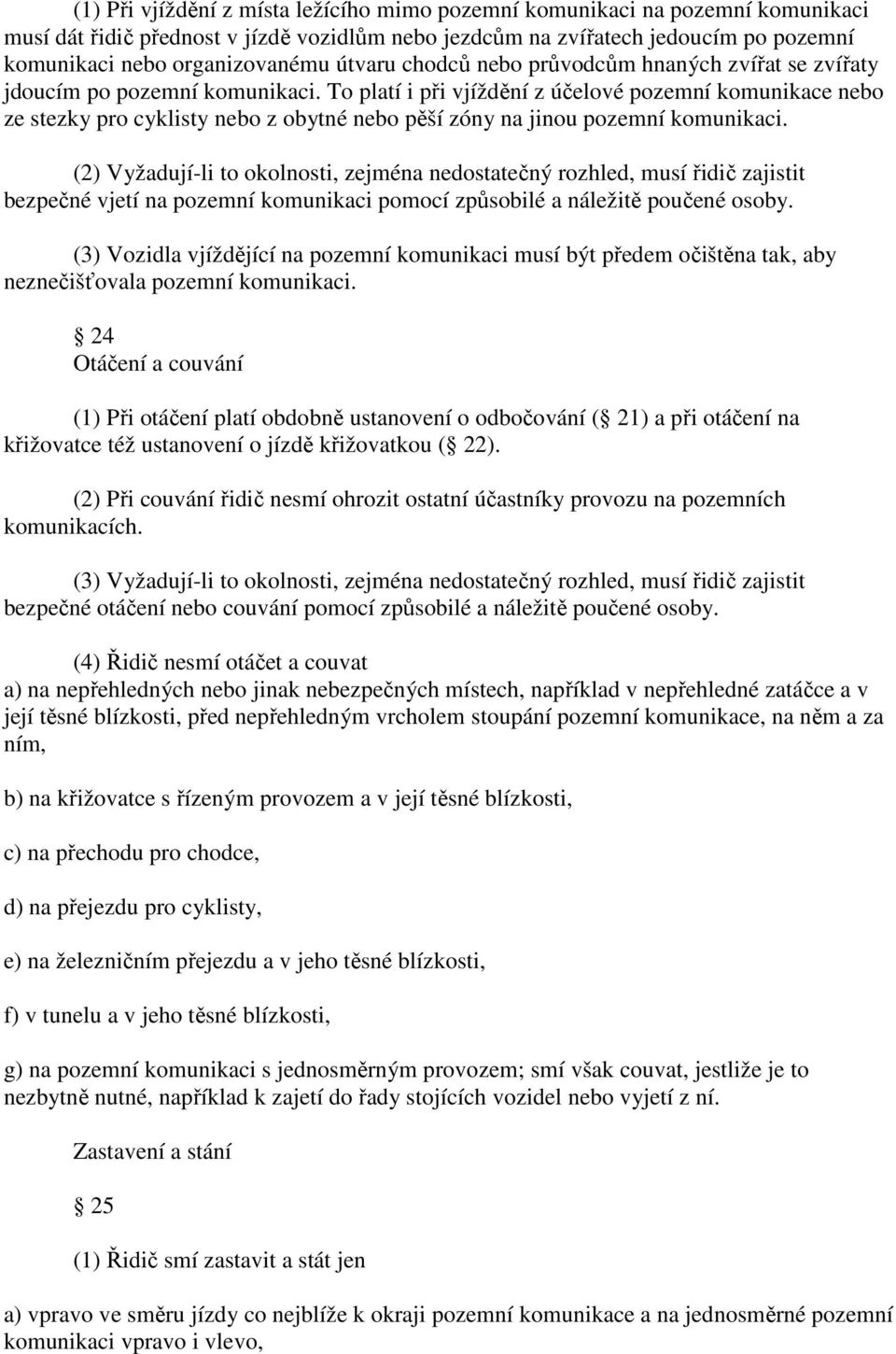 To platí i při vjíždění z účelové pozemní komunikace nebo ze stezky pro cyklisty nebo z obytné nebo pěší zóny na jinou pozemní komunikaci.