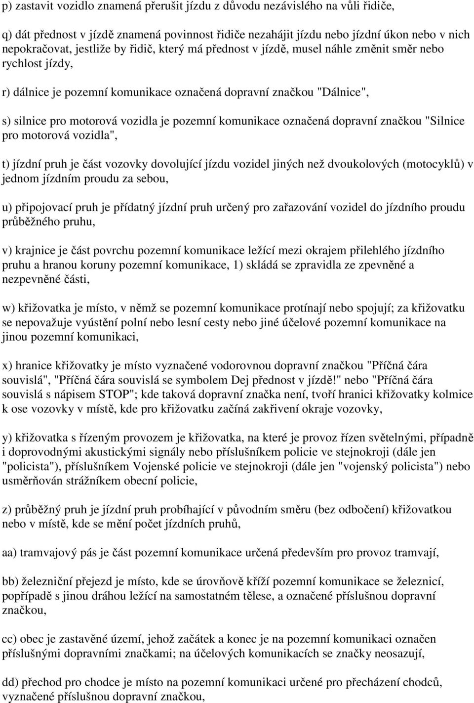 komunikace označená dopravní značkou "Silnice pro motorová vozidla", t) jízdní pruh je část vozovky dovolující jízdu vozidel jiných než dvoukolových (motocyklů) v jednom jízdním proudu za sebou, u)