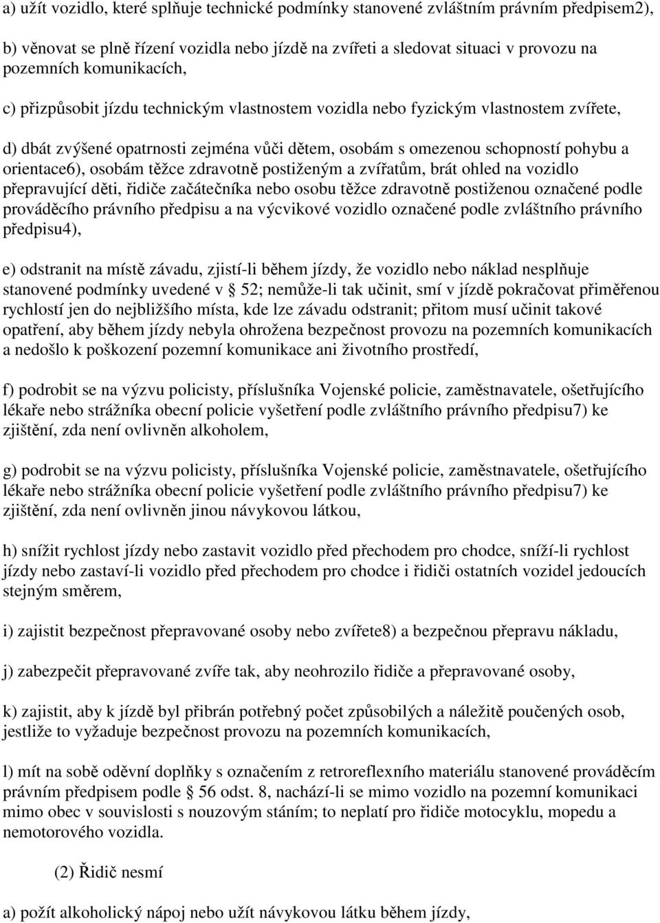 osobám těžce zdravotně postiženým a zvířatům, brát ohled na vozidlo přepravující děti, řidiče začátečníka nebo osobu těžce zdravotně postiženou označené podle prováděcího právního předpisu a na