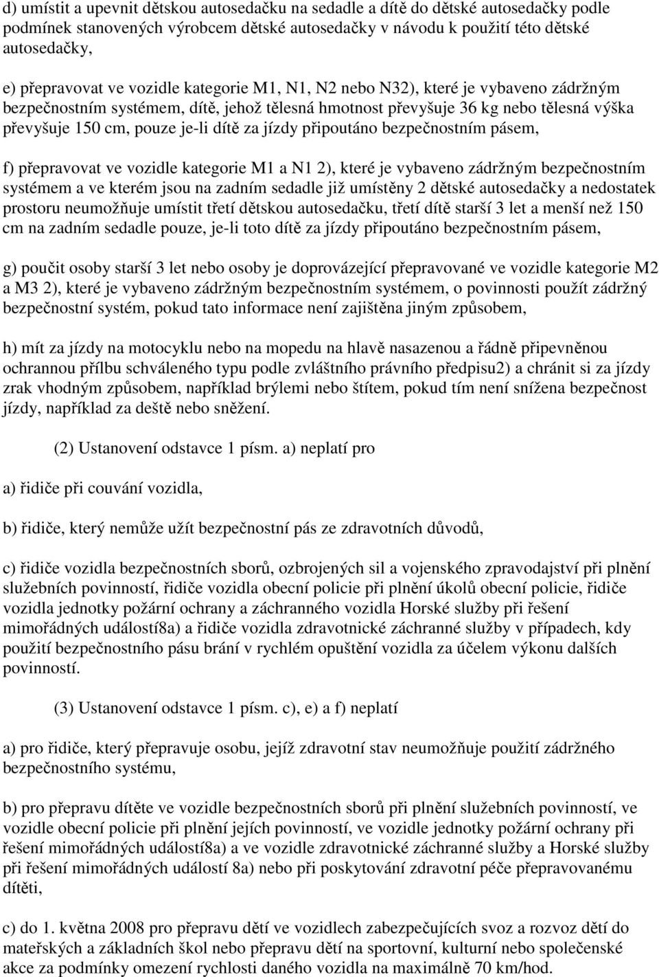 připoutáno bezpečnostním pásem, f) přepravovat ve vozidle kategorie M1 a N1 2), které je vybaveno zádržným bezpečnostním systémem a ve kterém jsou na zadním sedadle již umístěny 2 dětské autosedačky