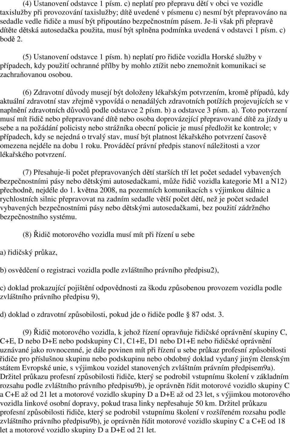 pásem. Je-li však při přepravě dítěte dětská autosedačka použita, musí být splněna podmínka uvedená v odstavci 1 písm. c) bodě 2. (5) Ustanovení odstavce 1 písm.