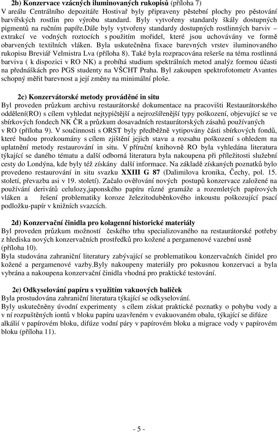 dále byly vytvořeny standardy dostupných rostlinných barviv extrakcí ve vodných roztocích s použitím mořidel, které jsou uchovávány ve formě obarvených textilních vláken.