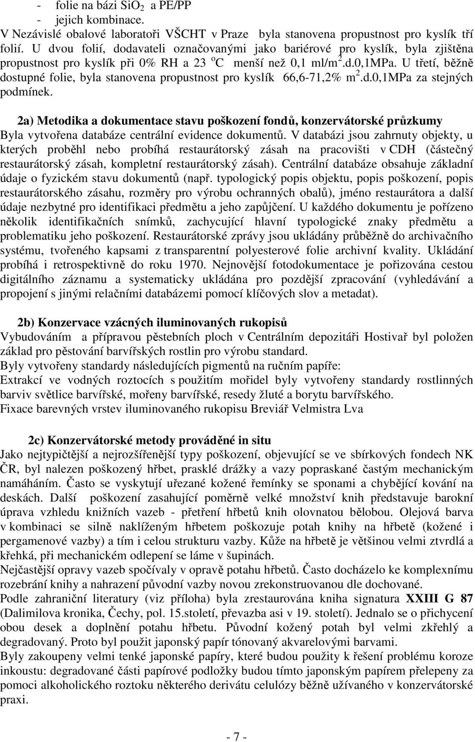 U třetí, běžně dostupné folie, byla stanovena propustnost pro kyslík 66,6-71,2% m 2.d.0,1MPa za stejných podmínek.