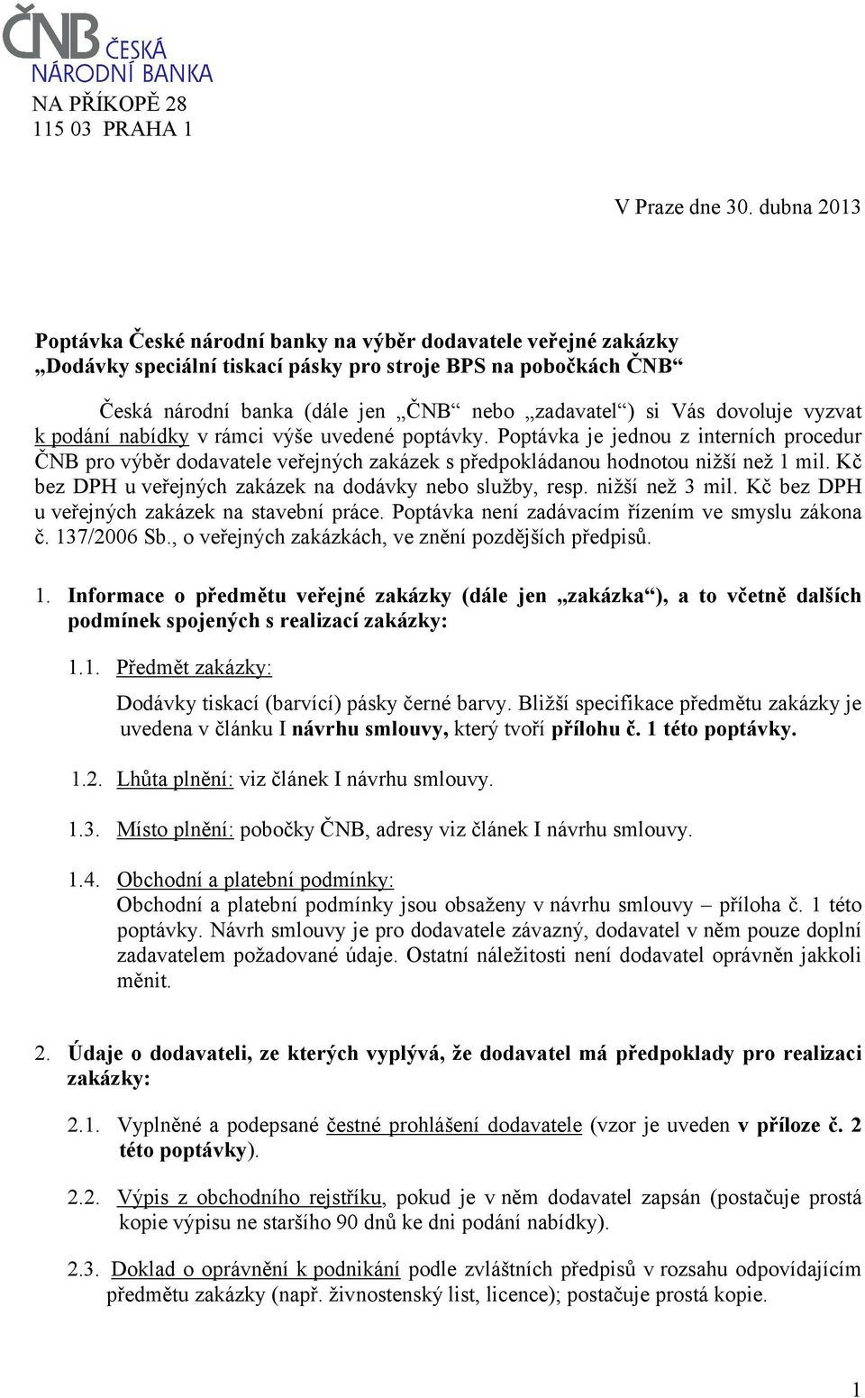 dovoluje vyzvat k podání nabídky v rámci výše uvedené poptávky. Poptávka je jednou z interních procedur ČNB pro výběr dodavatele veřejných zakázek s předpokládanou hodnotou nižší než 1 mil.