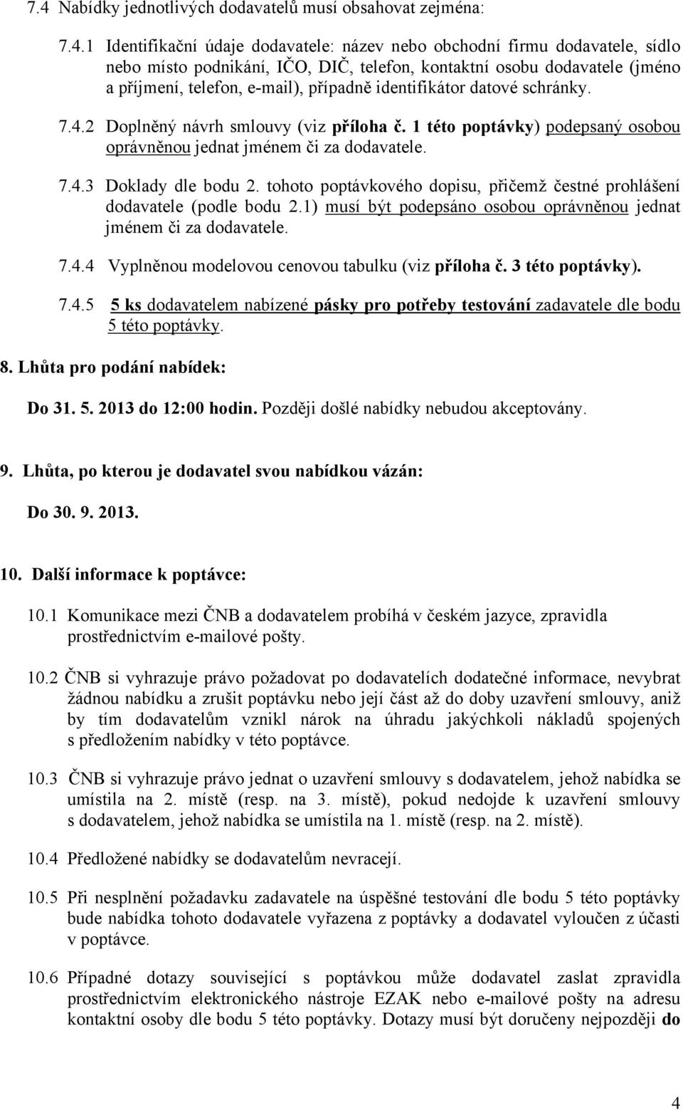 1 této poptávky) podepsaný osobou oprávněnou jednat jménem či za dodavatele. 7.4.3 Doklady dle bodu 2. tohoto poptávkového dopisu, přičemž čestné prohlášení dodavatele (podle bodu 2.