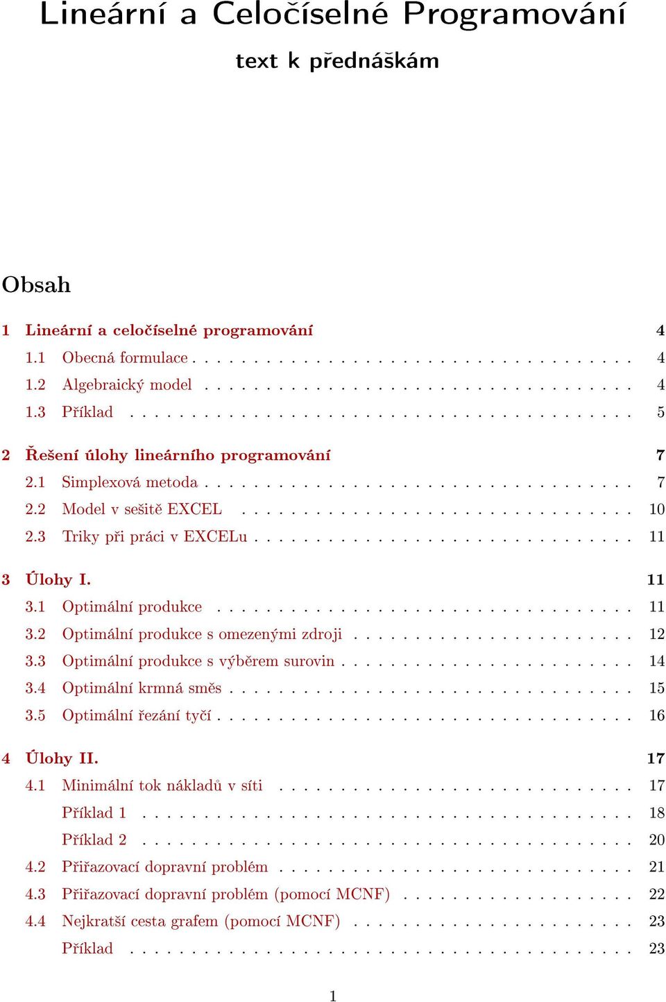 3 Triky p i práci v EXCELu............................... 11 3 Úlohy I. 11 3.1 Optimální produkce.................................. 11 3.2 Optimální produkce s omezenými zdroji....................... 12 3.