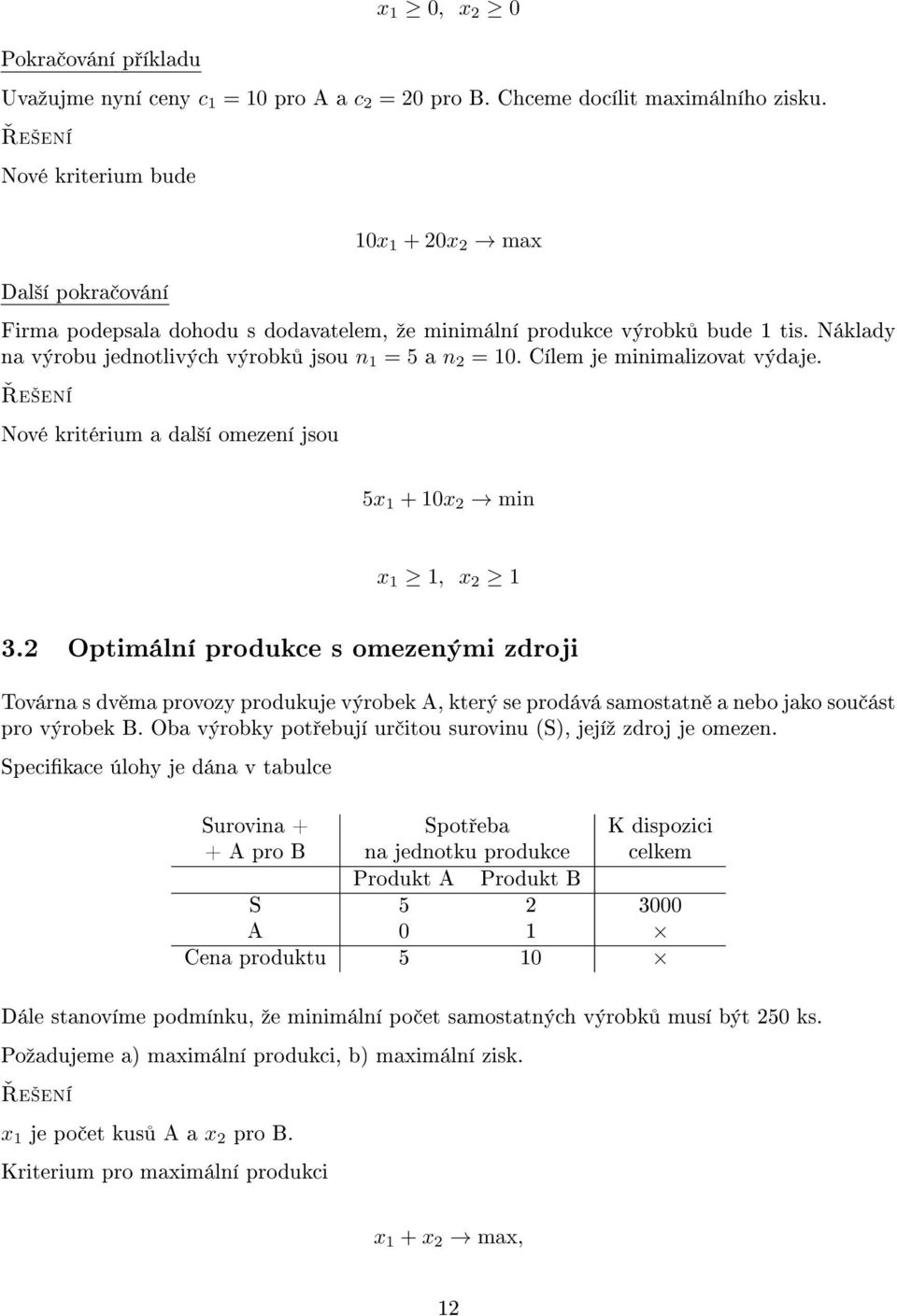 Náklady na výrobu jednotlivých výrobk jsou n 1 = 5 a n 2 = 10. Cílem je minimalizovat výdaje. e²ení Nové kritérium a dal²í omezení jsou 5x 1 + 10x 2 min x 1 1, x 2 1 3.